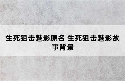 生死狙击魅影原名 生死狙击魅影故事背景